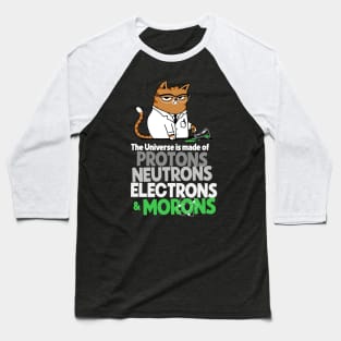 The Universe Is Made Of Protons Neutrons Electrons And Morons Grumpy Scientist Cat Baseball T-Shirt